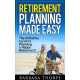 Retirement Planning Made Easy - The Definitive Guide to Planning a Happy Retirement!