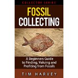 Fossil Collecting:  A Beginners Guide to Finding, Valuing and Profiting from Fossils (Collector Series)