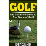 Golf - The Definitive Guide to The Game of Golf!