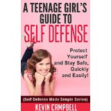 A Teenage Girls Guide To Self Defense - Protect Yourself and Stay Safe, Quickly and Easily! (Self Defense Made Simple Series)