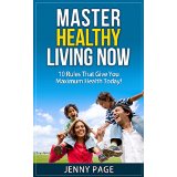 Master Healthy Living Now  10 Rules That Give You Maximum Health Today!