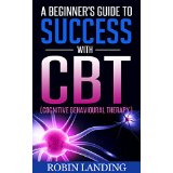 A Beginner's Guide to Success With CBT (Cognitive Behavioural Therapy)