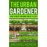 The Urban Gardener - How to Grow Your Own Food In The City!