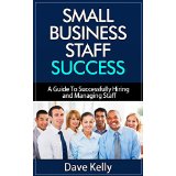 Small Business Staff Success - A Guide To Successfully Hiring and Managing Staff