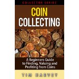 Coin Collecting: A Beginners Guide to Finding, Valuing and Profiting from Coins (Collector Series)